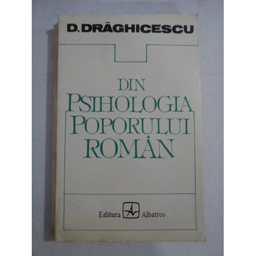DIN PSIHOLOGIA POPORULUI ROMAN -D.DRAGHICESCU